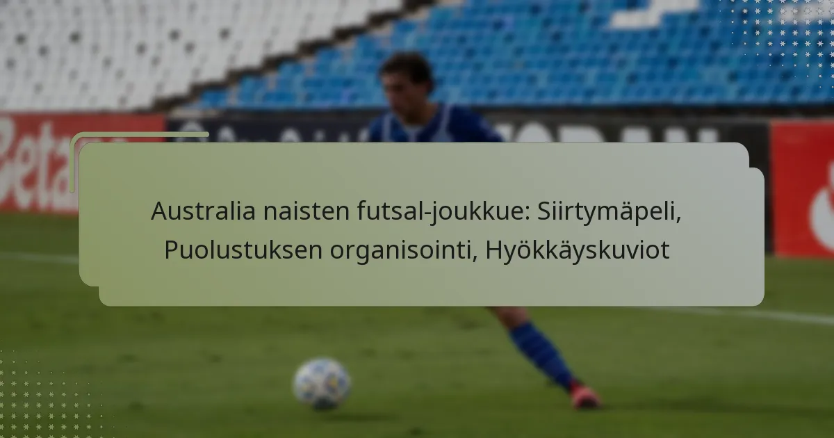 Australia naisten futsal-joukkue: Siirtymäpeli, Puolustuksen organisointi, Hyökkäyskuviot