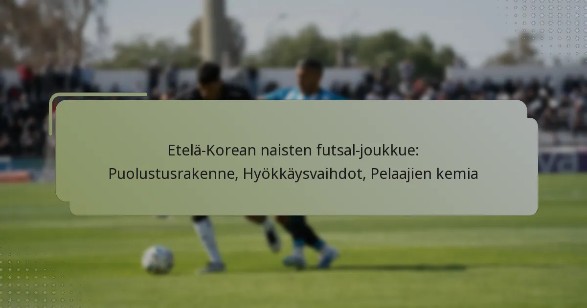 Etelä-Korean naisten futsal-joukkue: Puolustusrakenne, Hyökkäysvaihdot, Pelaajien kemia