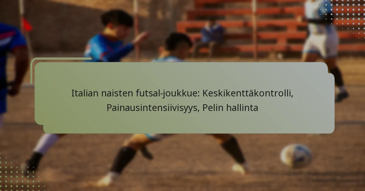Italian naisten futsal-joukkue: Keskikenttäkontrolli, Painausintensiivisyys, Pelin hallinta