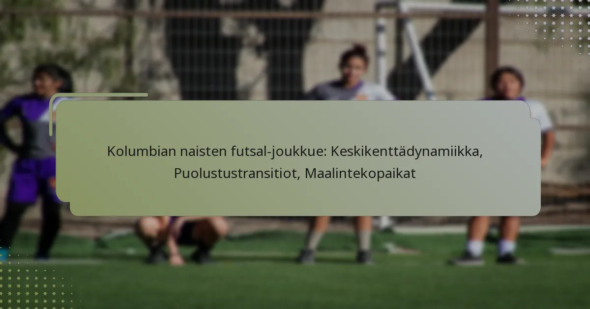 Kolumbian naisten futsal-joukkue: Keskikenttädynamiikka, Puolustustransitiot, Maalintekopaikat