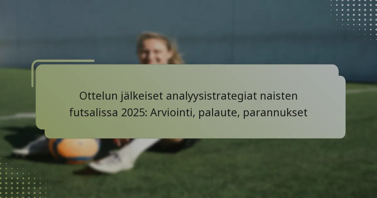 Ottelun jälkeiset analyysistrategiat naisten futsalissa 2025: Arviointi, palaute, parannukset