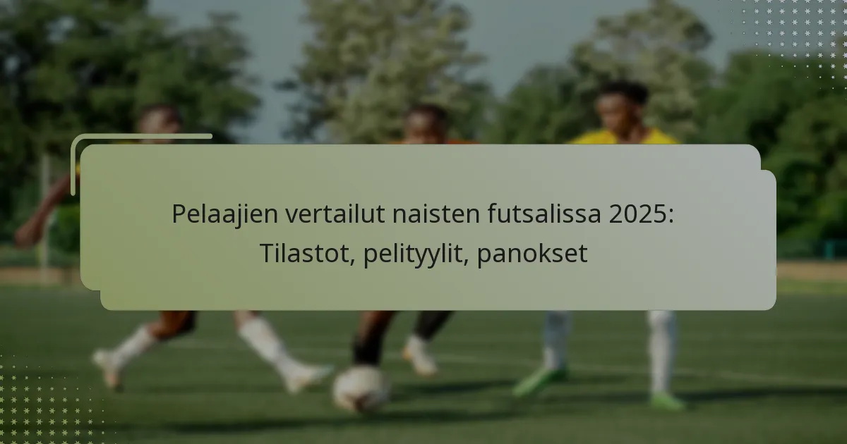 Pelaajien vertailut naisten futsalissa 2025: Tilastot, pelityylit, panokset