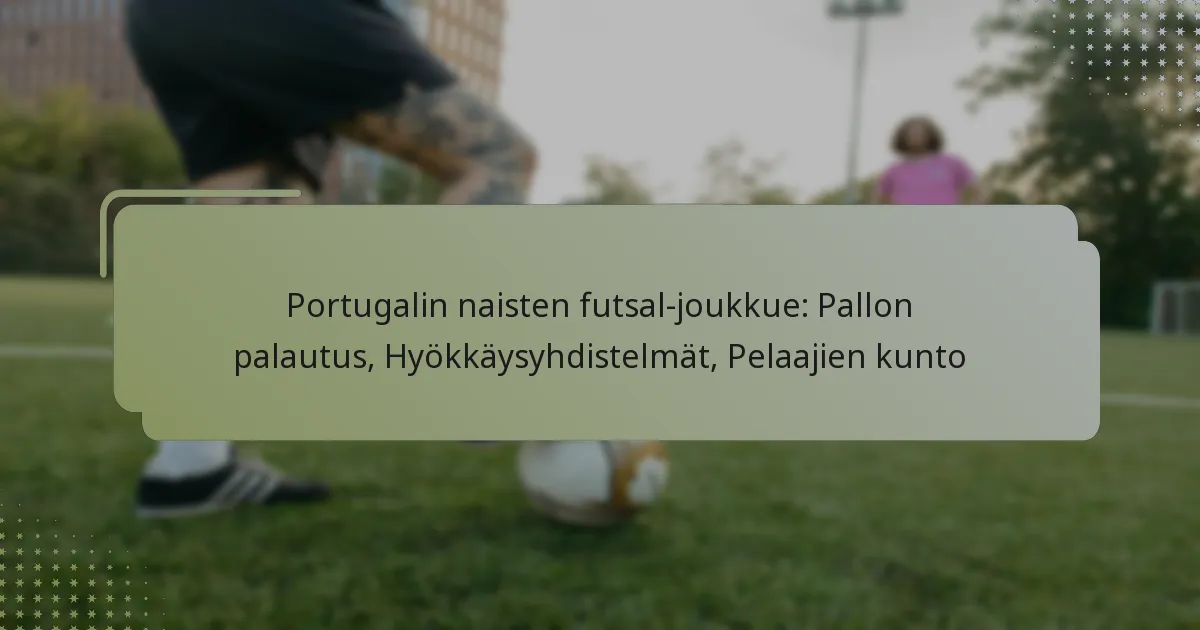 Portugalin naisten futsal-joukkue: Pallon palautus, Hyökkäysyhdistelmät, Pelaajien kunto
