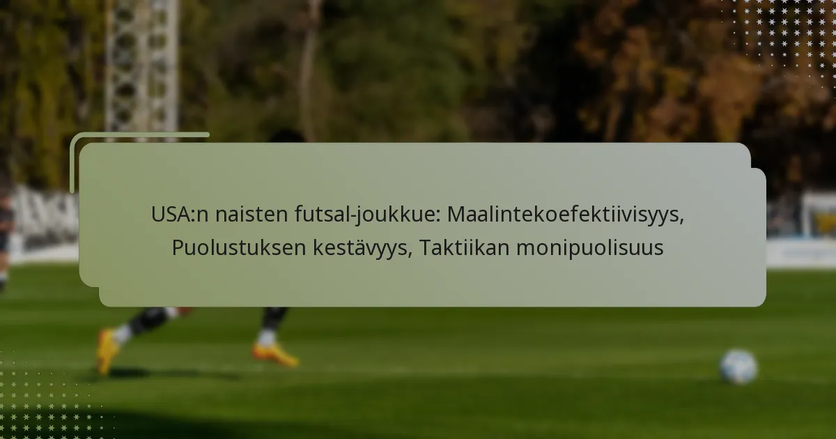 USA:n naisten futsal-joukkue: Maalintekoefektiivisyys, Puolustuksen kestävyys, Taktiikan monipuolisuus