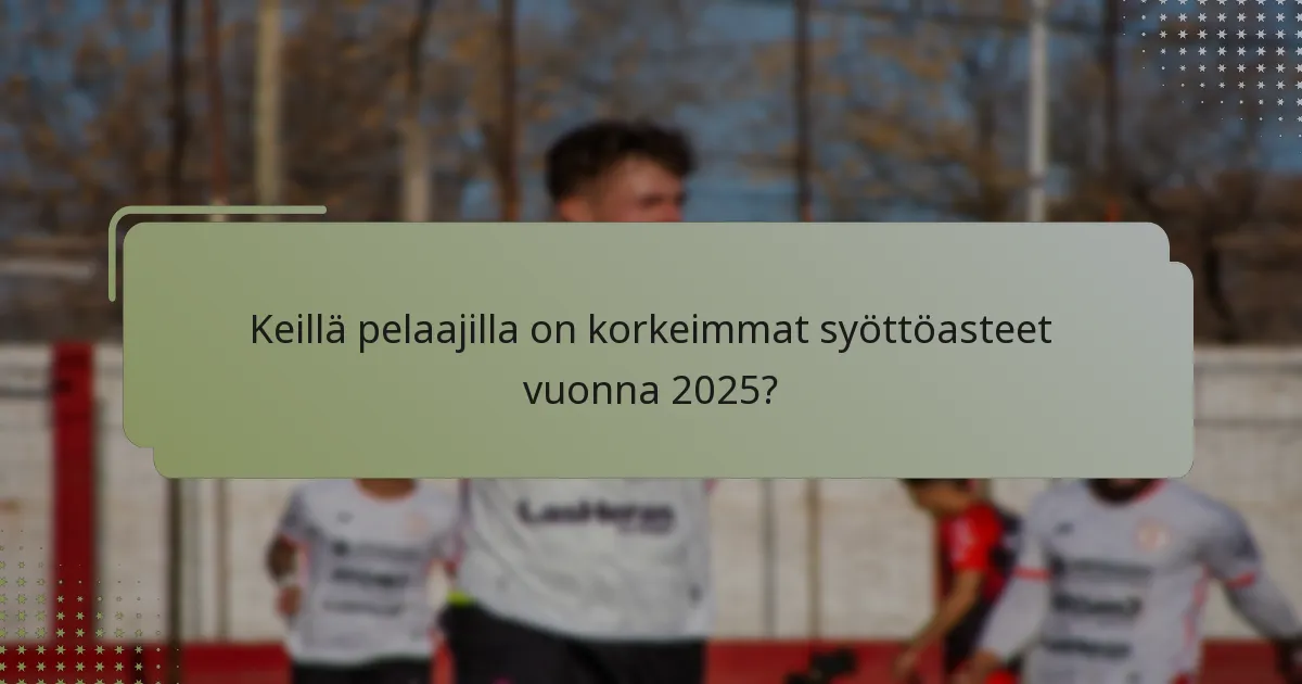 Keillä pelaajilla on korkeimmat syöttöasteet vuonna 2025?