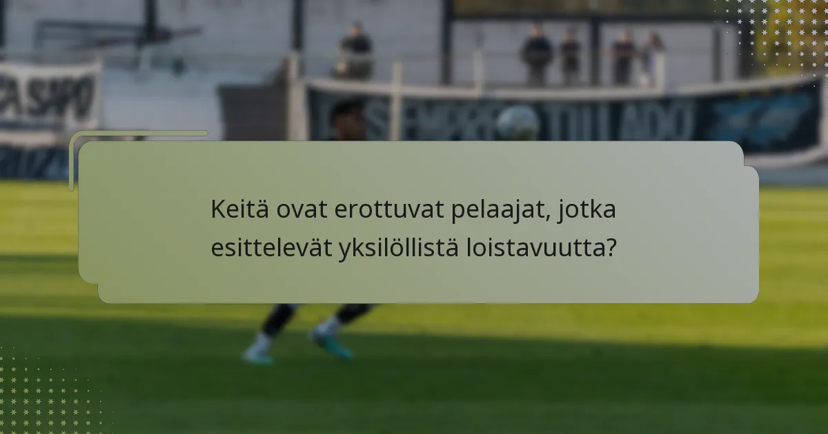 Keitä ovat erottuvat pelaajat, jotka esittelevät yksilöllistä loistavuutta?