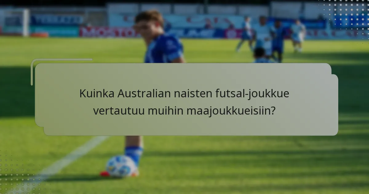 Kuinka Australian naisten futsal-joukkue vertautuu muihin maajoukkueisiin?