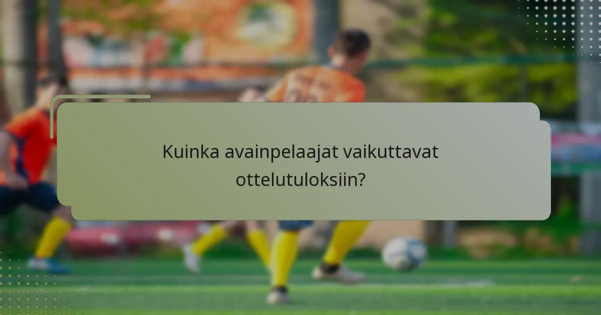Kuinka avainpelaajat vaikuttavat ottelutuloksiin?