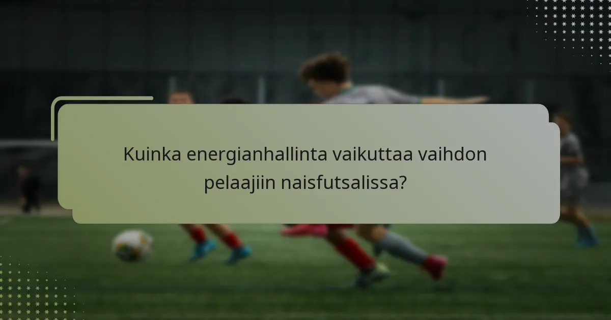 Kuinka energianhallinta vaikuttaa vaihdon pelaajiin naisfutsalissa?
