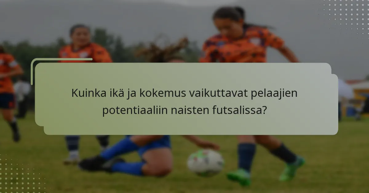 Kuinka ikä ja kokemus vaikuttavat pelaajien potentiaaliin naisten futsalissa?