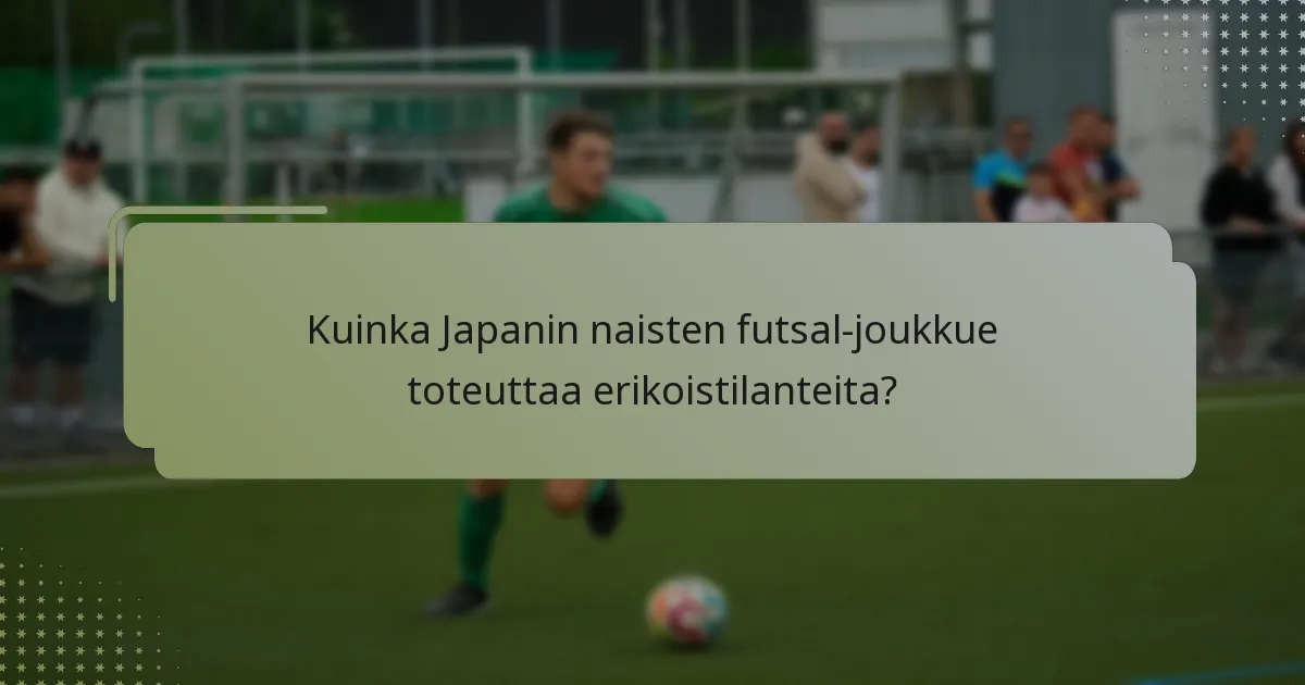 Kuinka Japanin naisten futsal-joukkue toteuttaa erikoistilanteita?