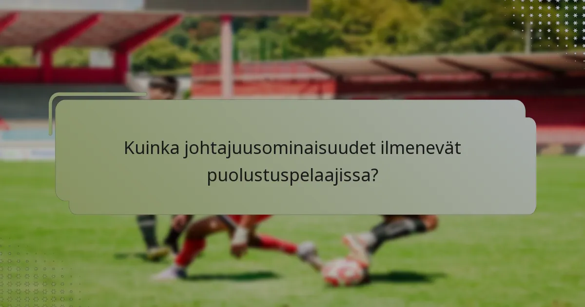 Kuinka johtajuusominaisuudet ilmenevät puolustuspelaajissa?