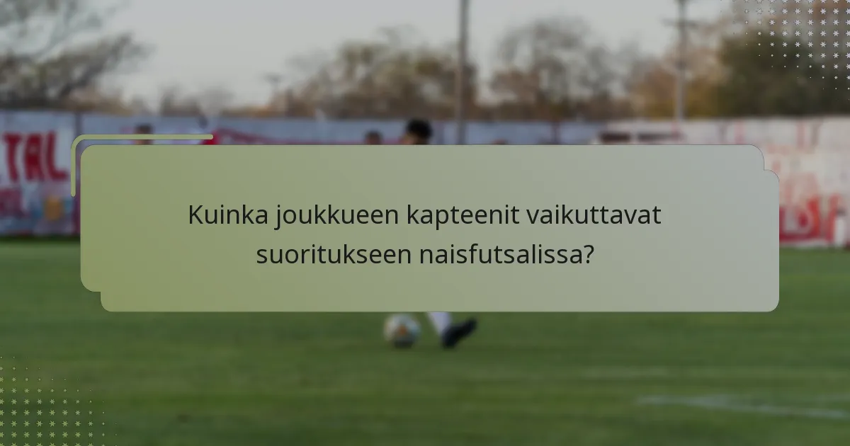 Kuinka joukkueen kapteenit vaikuttavat suoritukseen naisfutsalissa?