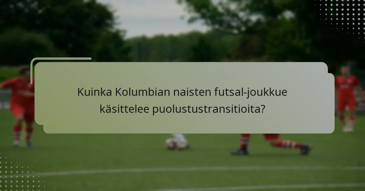 Kuinka Kolumbian naisten futsal-joukkue käsittelee puolustustransitioita?