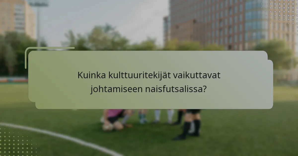 Kuinka kulttuuritekijät vaikuttavat johtamiseen naisfutsalissa?