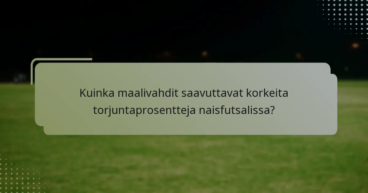 Kuinka maalivahdit saavuttavat korkeita torjuntaprosentteja naisfutsalissa?