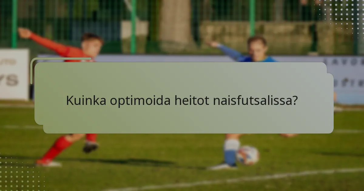 Kuinka optimoida heitot naisfutsalissa?