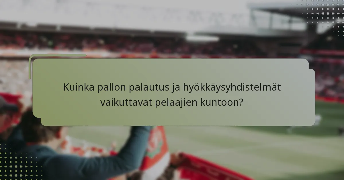 Kuinka pallon palautus ja hyökkäysyhdistelmät vaikuttavat pelaajien kuntoon?