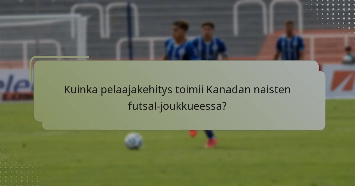 Kuinka pelaajakehitys toimii Kanadan naisten futsal-joukkueessa?