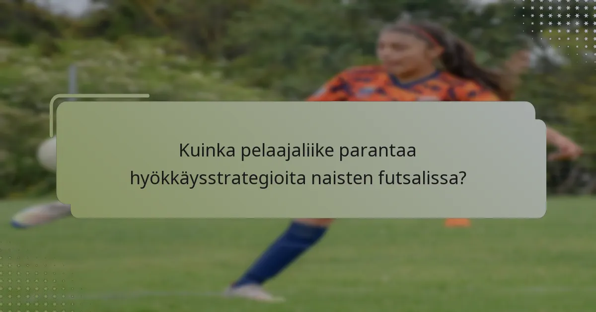 Kuinka pelaajaliike parantaa hyökkäysstrategioita naisten futsalissa?