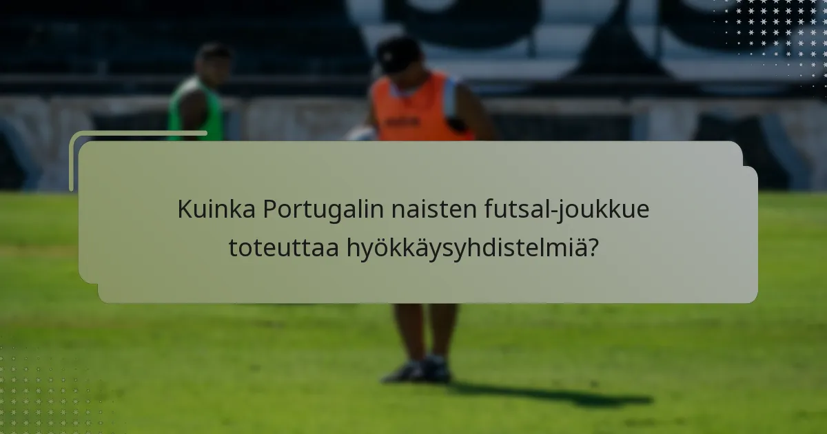 Kuinka Portugalin naisten futsal-joukkue toteuttaa hyökkäysyhdistelmiä?