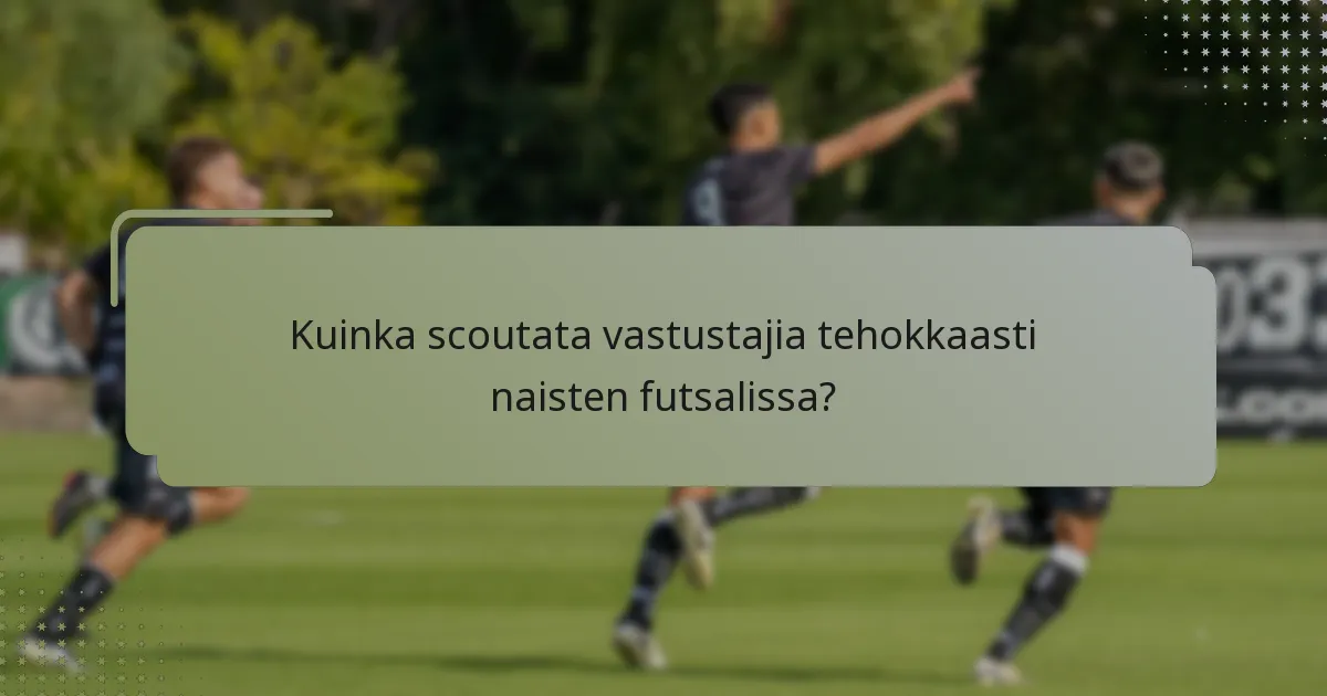 Kuinka scoutata vastustajia tehokkaasti naisten futsalissa?