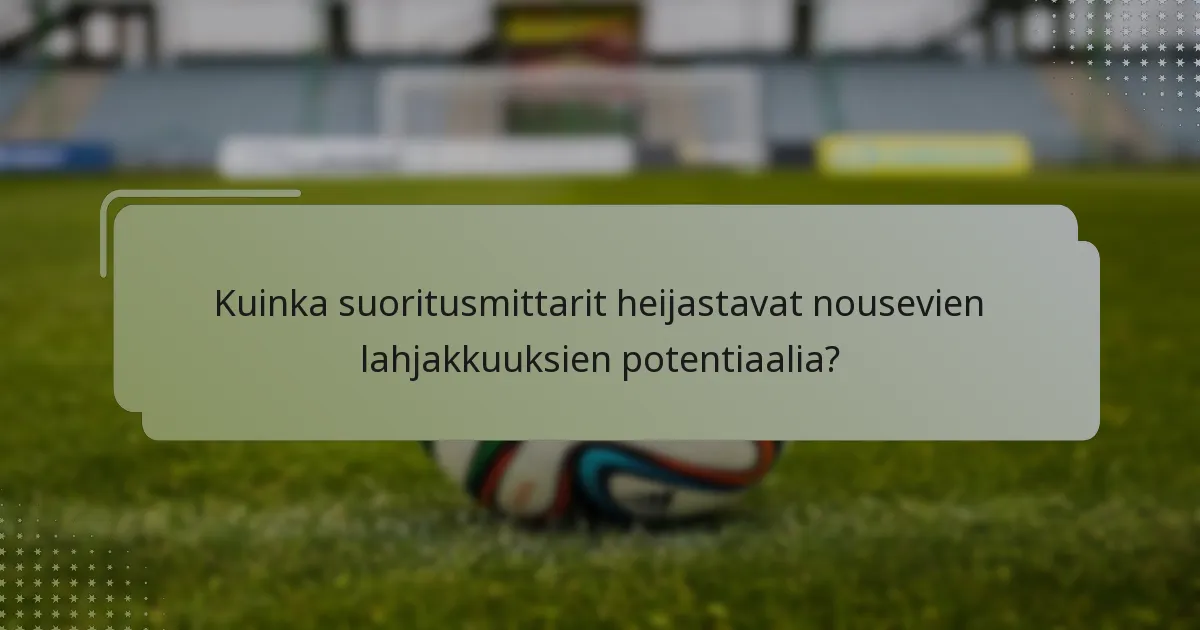 Kuinka suoritusmittarit heijastavat nousevien lahjakkuuksien potentiaalia?