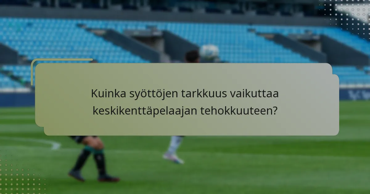 Kuinka syöttöjen tarkkuus vaikuttaa keskikenttäpelaajan tehokkuuteen?