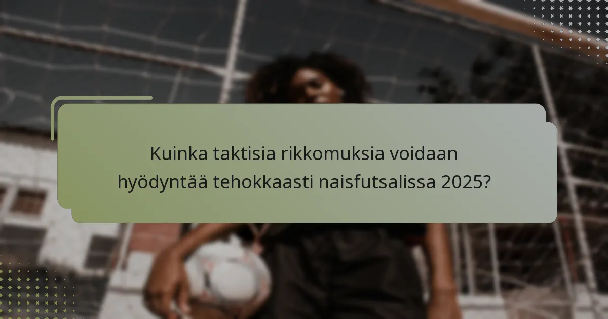 Kuinka taktisia rikkomuksia voidaan hyödyntää tehokkaasti naisfutsalissa 2025?