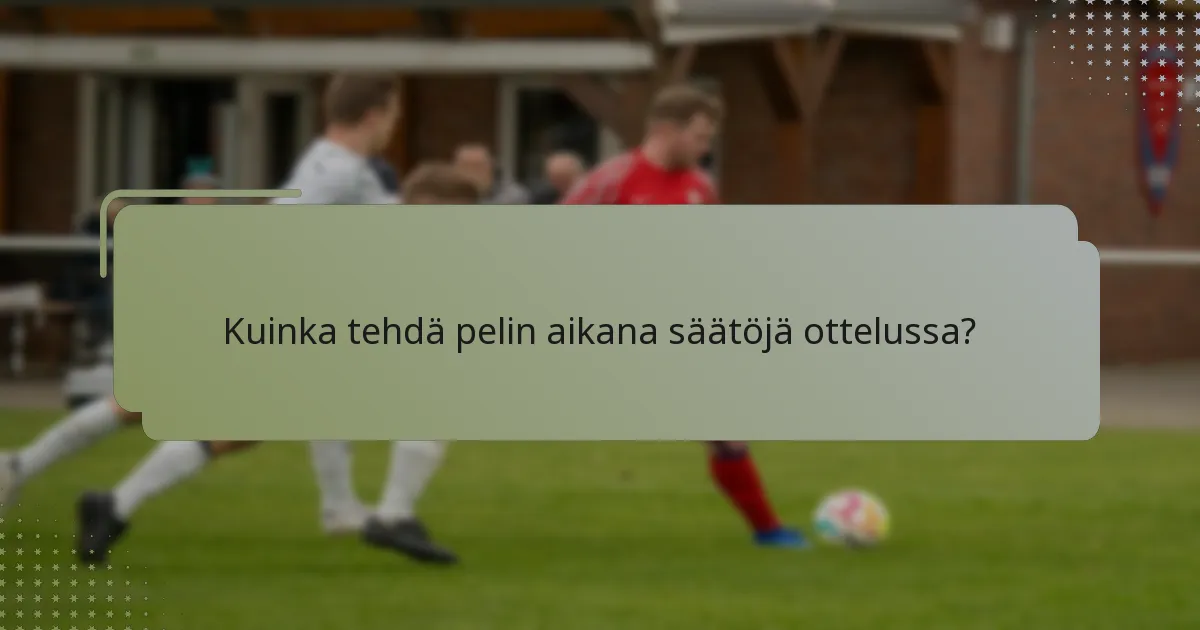 Kuinka tehdä pelin aikana säätöjä ottelussa?