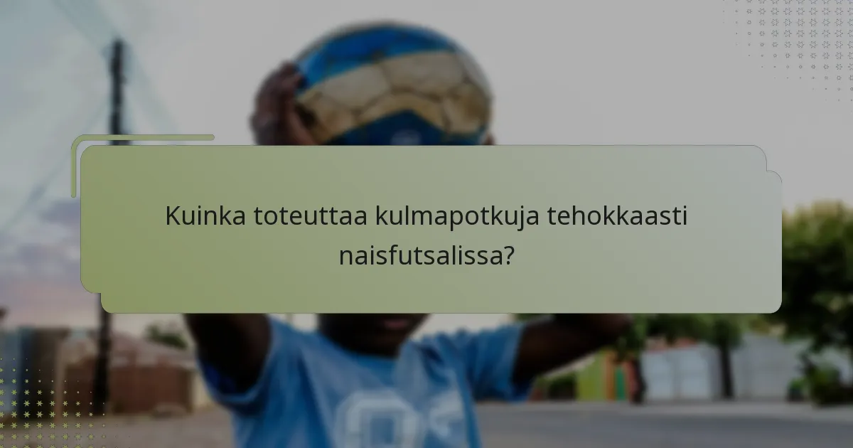 Kuinka toteuttaa kulmapotkuja tehokkaasti naisfutsalissa?