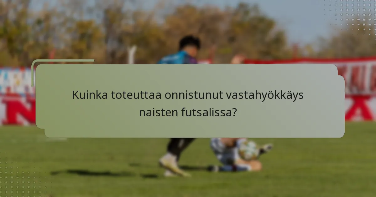 Kuinka toteuttaa onnistunut vastahyökkäys naisten futsalissa?