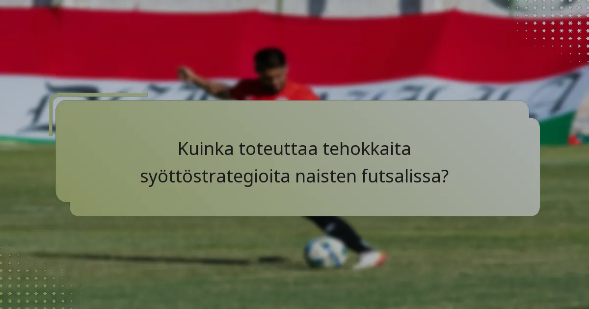 Kuinka toteuttaa tehokkaita syöttöstrategioita naisten futsalissa?