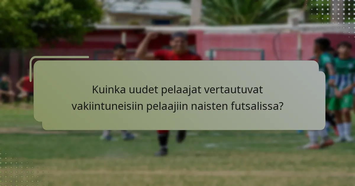 Kuinka uudet pelaajat vertautuvat vakiintuneisiin pelaajiin naisten futsalissa?