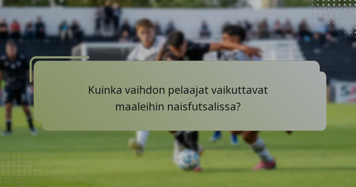 Kuinka vaihdon pelaajat vaikuttavat maaleihin naisfutsalissa?