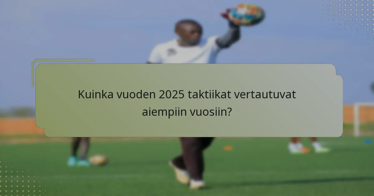 Kuinka vuoden 2025 taktiikat vertautuvat aiempiin vuosiin?