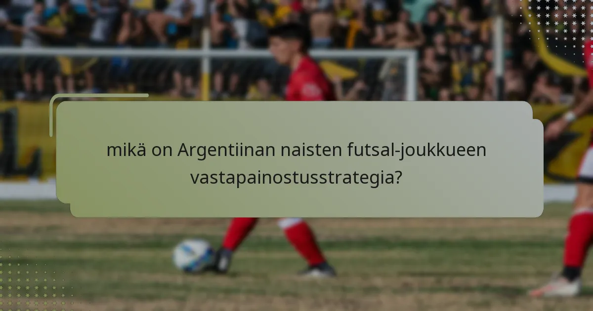 mikä on Argentiinan naisten futsal-joukkueen vastapainostusstrategia?
