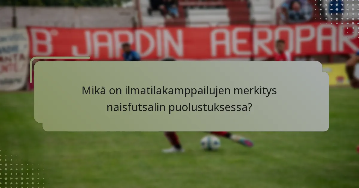 Mikä on ilmatilakamppailujen merkitys naisfutsalin puolustuksessa?