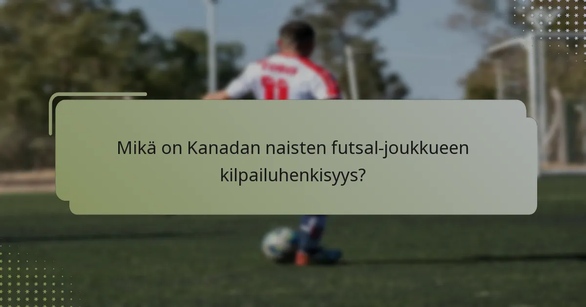 Mikä on Kanadan naisten futsal-joukkueen kilpailuhenkisyys?