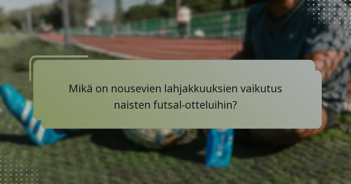 Mikä on nousevien lahjakkuuksien vaikutus naisten futsal-otteluihin?