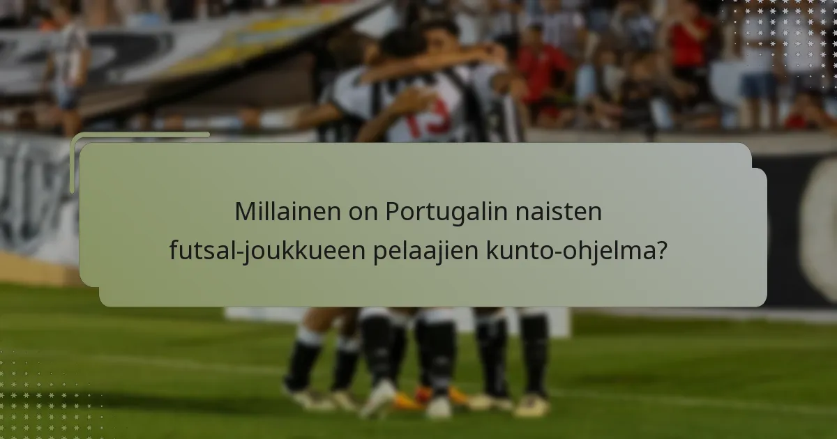 Millainen on Portugalin naisten futsal-joukkueen pelaajien kunto-ohjelma?