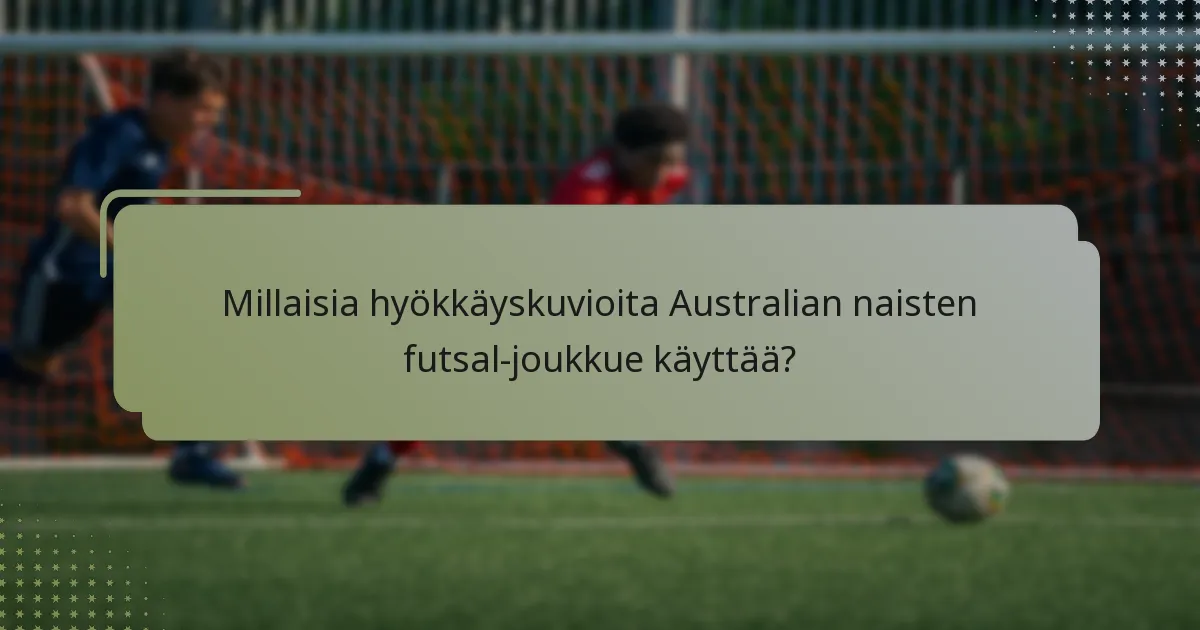 Millaisia hyökkäyskuvioita Australian naisten futsal-joukkue käyttää?