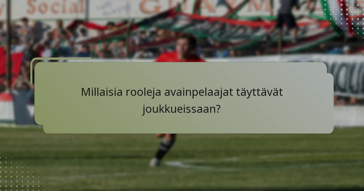 Millaisia rooleja avainpelaajat täyttävät joukkueissaan?