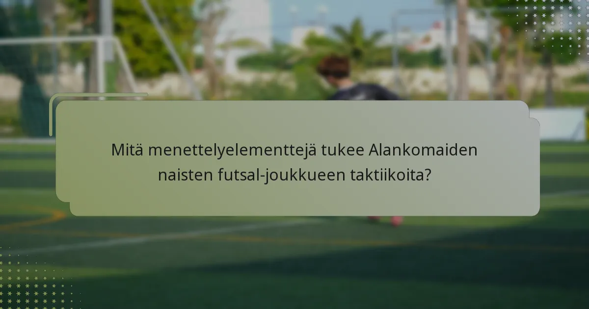 Mitä menettelyelementtejä tukee Alankomaiden naisten futsal-joukkueen taktiikoita?