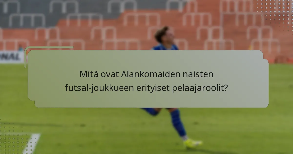 Mitä ovat Alankomaiden naisten futsal-joukkueen erityiset pelaajaroolit?