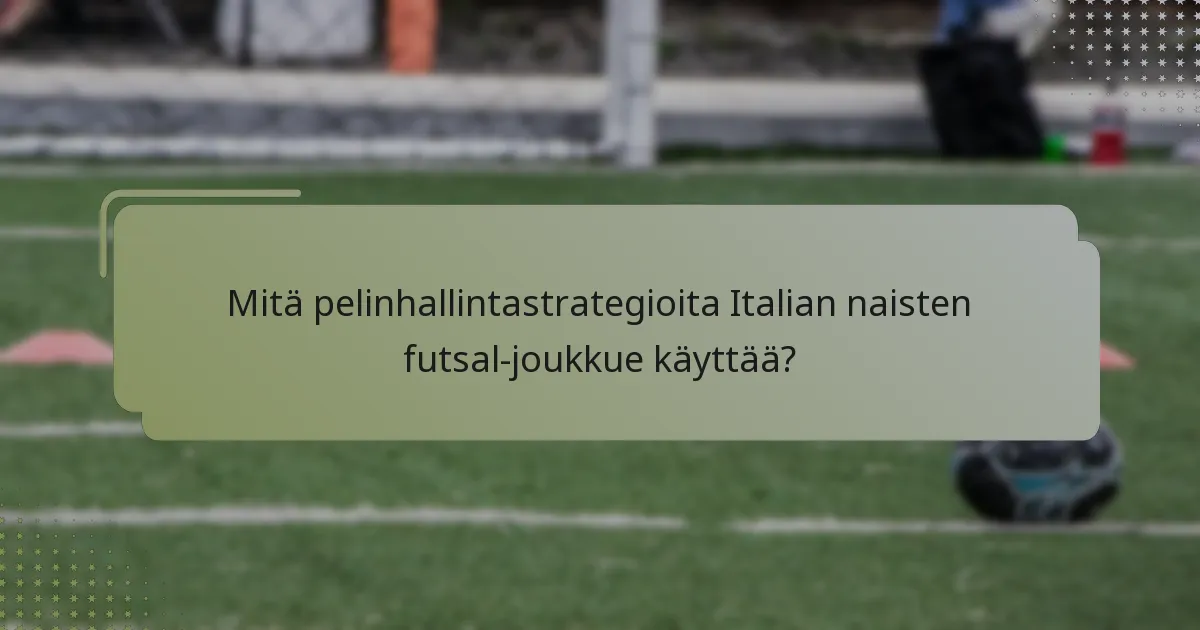 Mitä pelinhallintastrategioita Italian naisten futsal-joukkue käyttää?