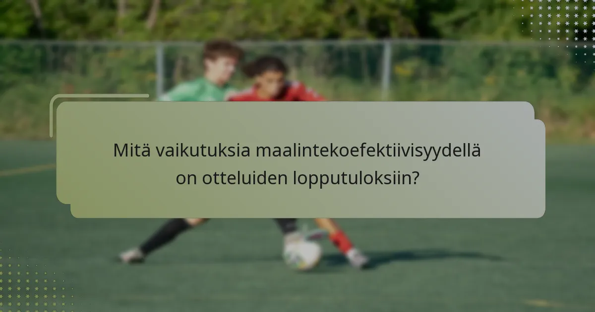 Mitä vaikutuksia maalintekoefektiivisyydellä on otteluiden lopputuloksiin?