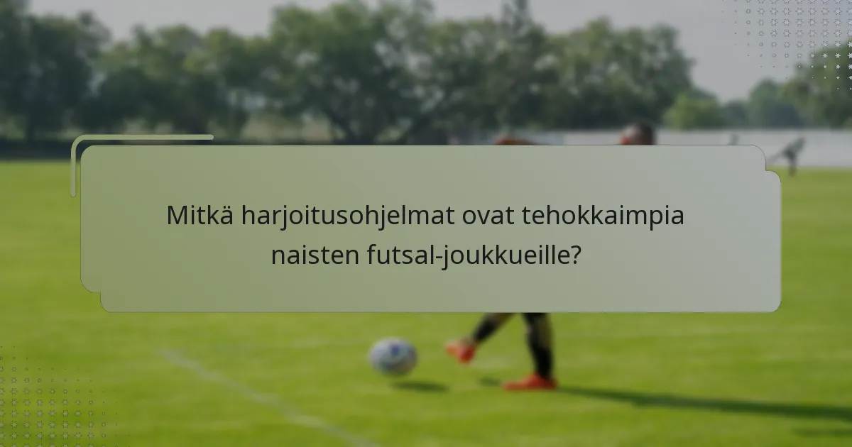 Mitkä harjoitusohjelmat ovat tehokkaimpia naisten futsal-joukkueille?