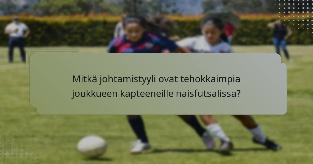 Mitkä johtamistyyli ovat tehokkaimpia joukkueen kapteeneille naisfutsalissa?
