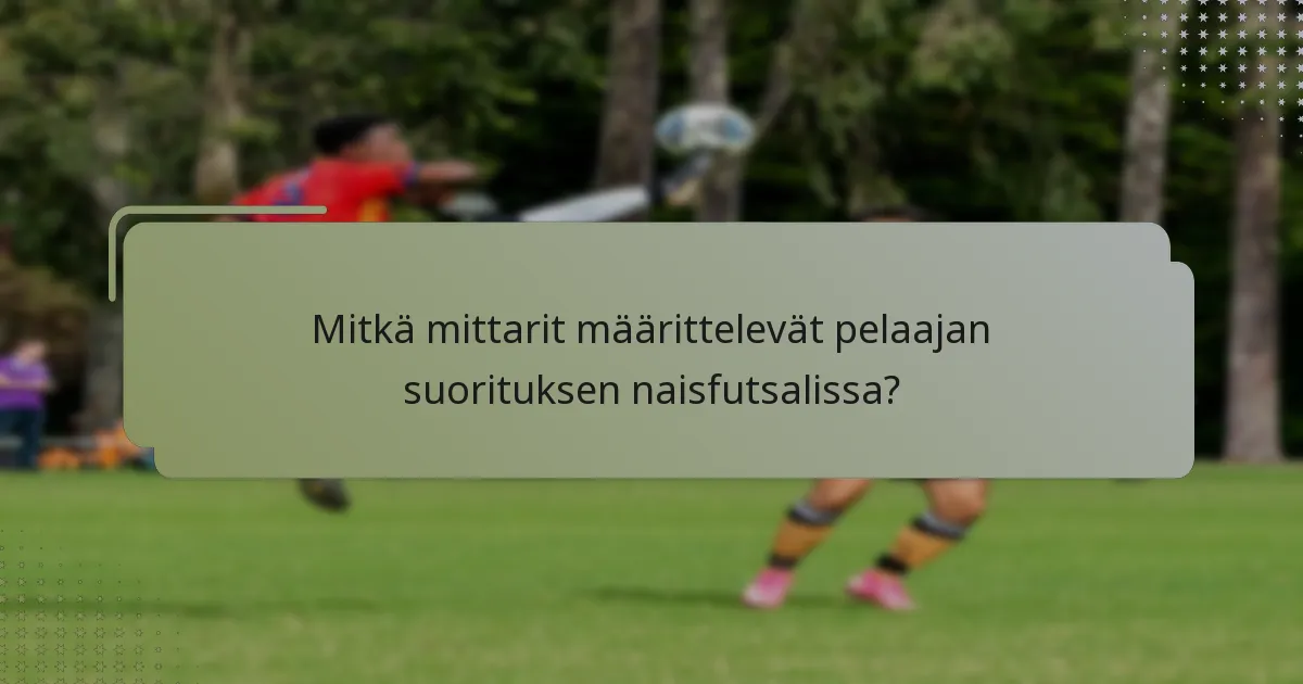 Mitkä mittarit määrittelevät pelaajan suorituksen naisfutsalissa?